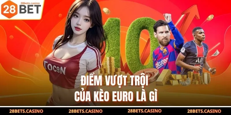 Điểm vượt trội của kèo Euro là gì