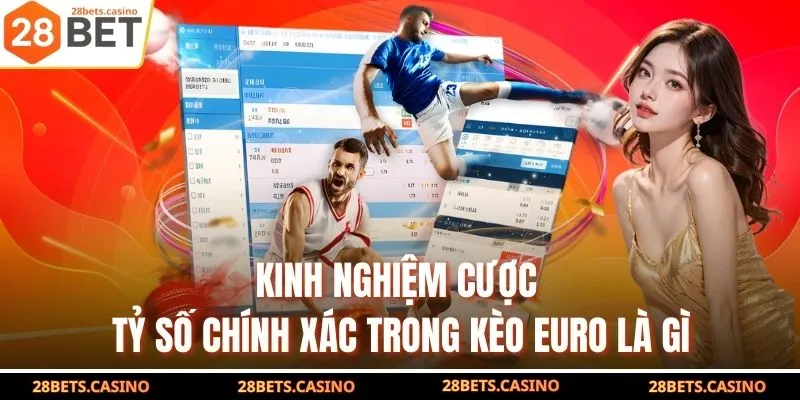 Kinh nghiệm cược tỷ số chính xác trong kèo Euro là gì